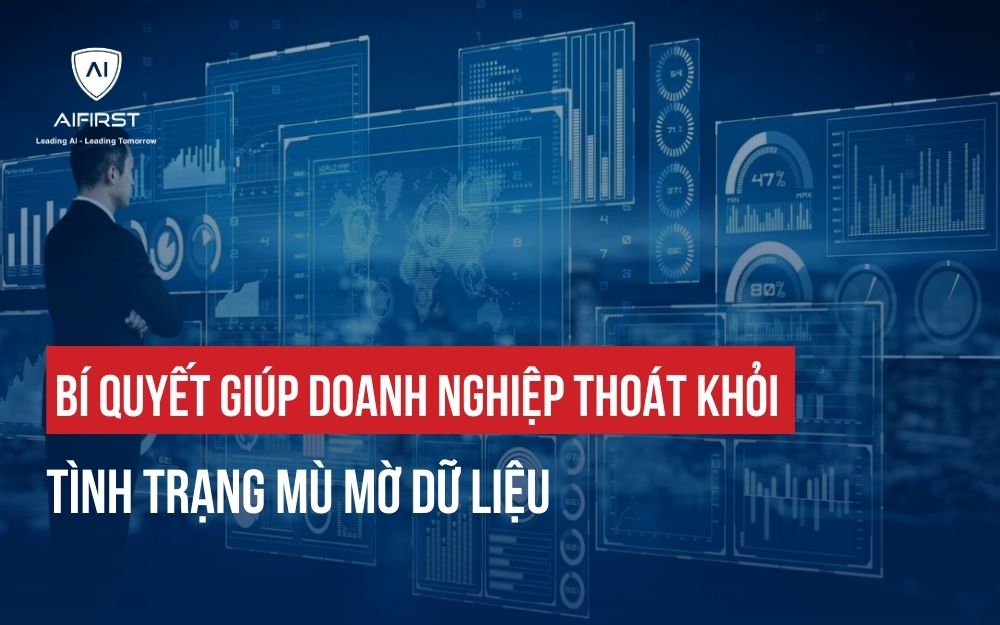 BÍ QUYẾT GIÚP DOANH NGHIỆP THOÁT KHỎI TÌNH TRẠNG MÙ MỜ DỮ LIỆU